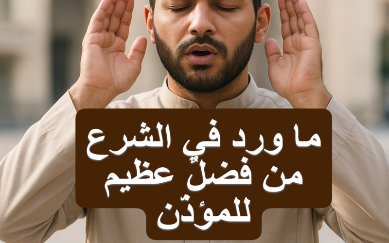 ما ورد في الشرع من فضلٌ عظيم للمؤذّن
